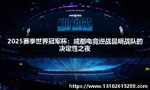 2025赛季世界冠军杯：成都电竞迎战昆明战队的决定性之夜